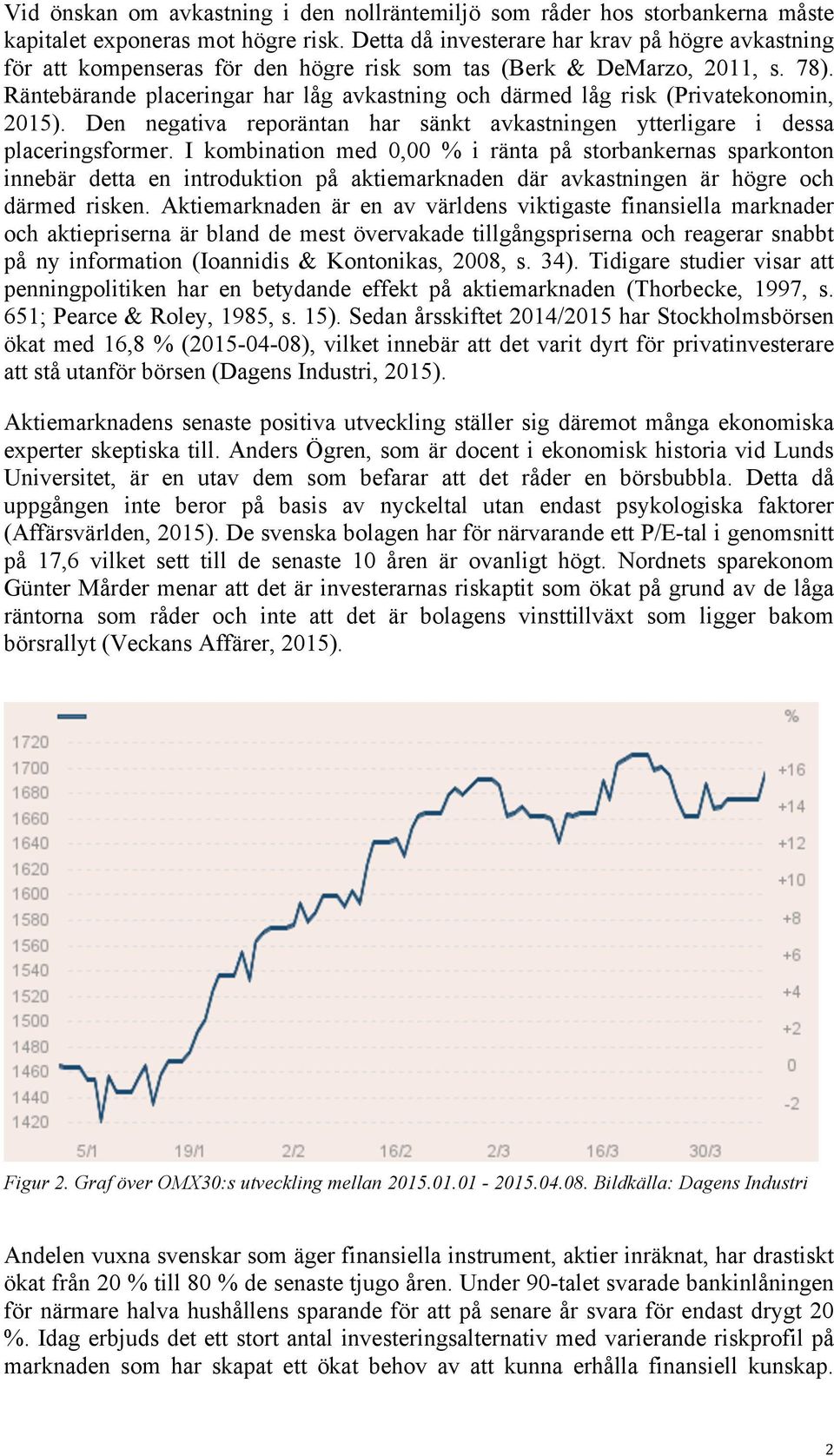 Räntebärande placeringar har låg avkastning och därmed låg risk (Privatekonomin, 2015). Den negativa reporäntan har sänkt avkastningen ytterligare i dessa placeringsformer.