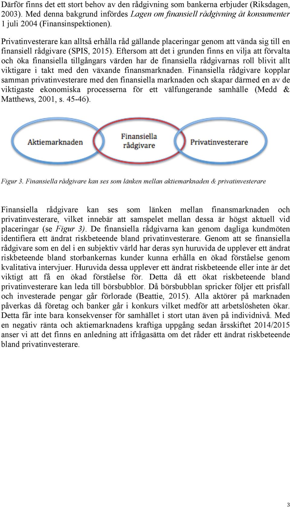 Eftersom att det i grunden finns en vilja att förvalta och öka finansiella tillgångars värden har de finansiella rådgivarnas roll blivit allt viktigare i takt med den växande finansmarknaden.