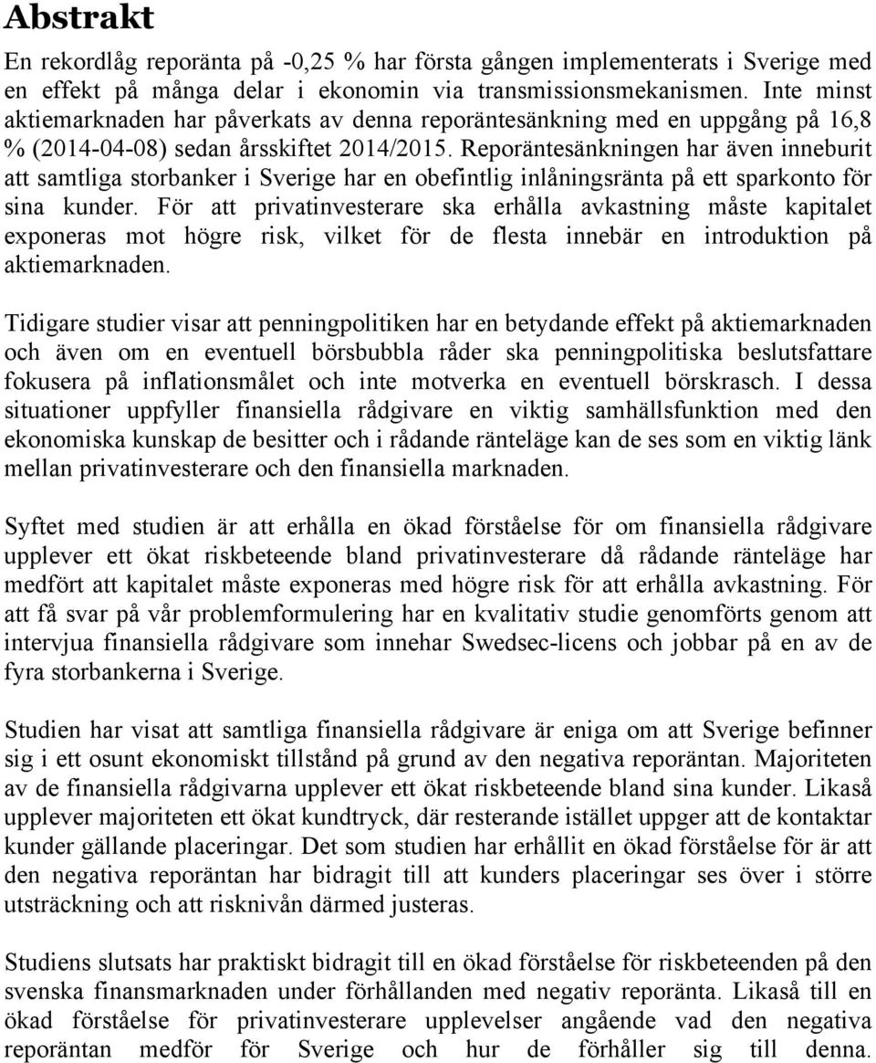 Reporäntesänkningen har även inneburit att samtliga storbanker i Sverige har en obefintlig inlåningsränta på ett sparkonto för sina kunder.