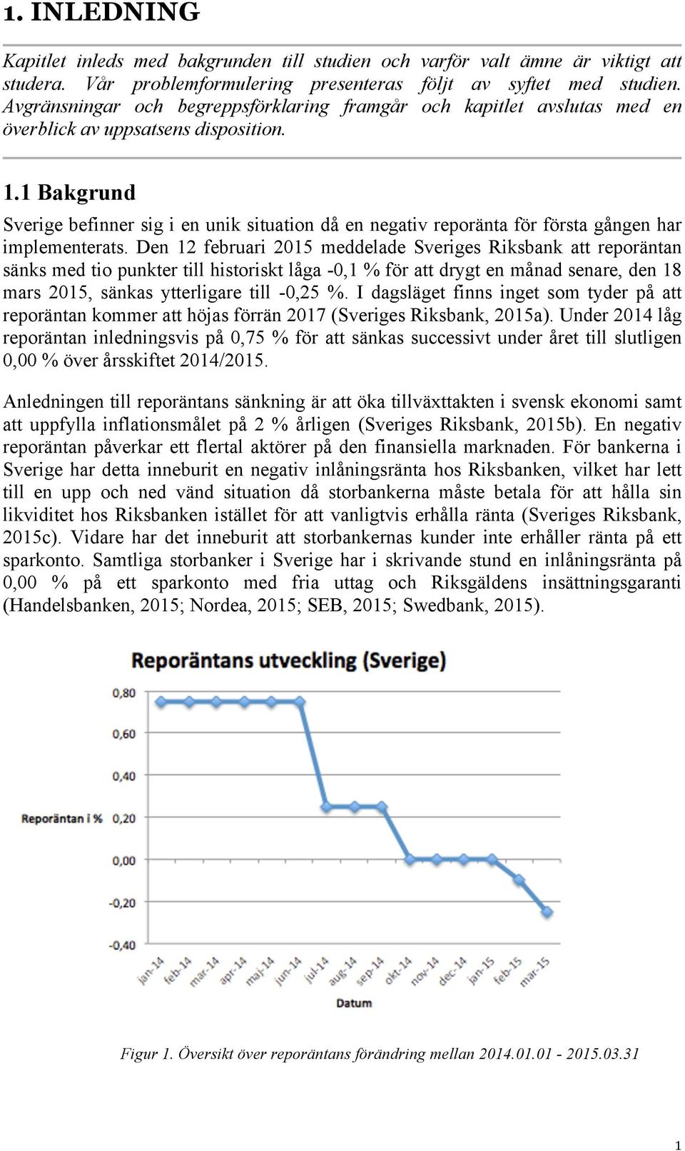 1 Bakgrund Sverige befinner sig i en unik situation då en negativ reporänta för första gången har implementerats.