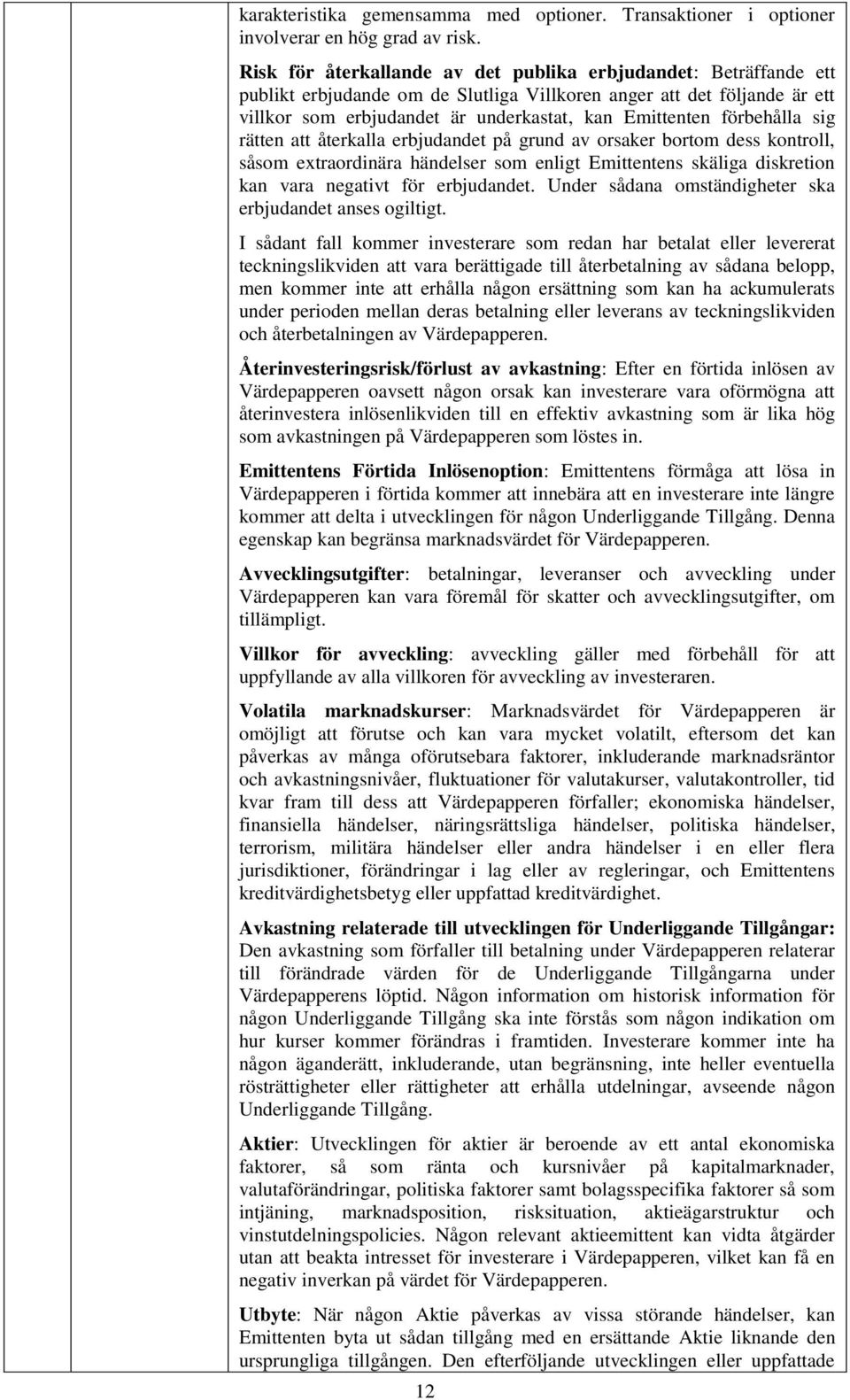 förbehålla sig rätten att återkalla erbjudandet på grund av orsaker bortom dess kontroll, såsom extraordinära händelser som enligt Emittentens skäliga diskretion kan vara negativt för erbjudandet.