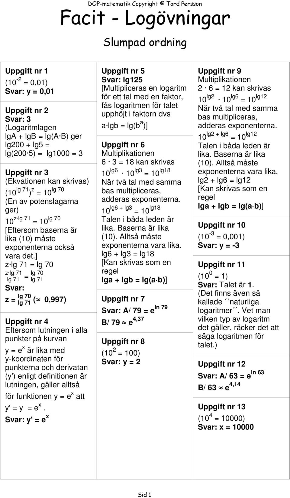 lutningen, gäller alltså för funktionen y e x att y' y e x.