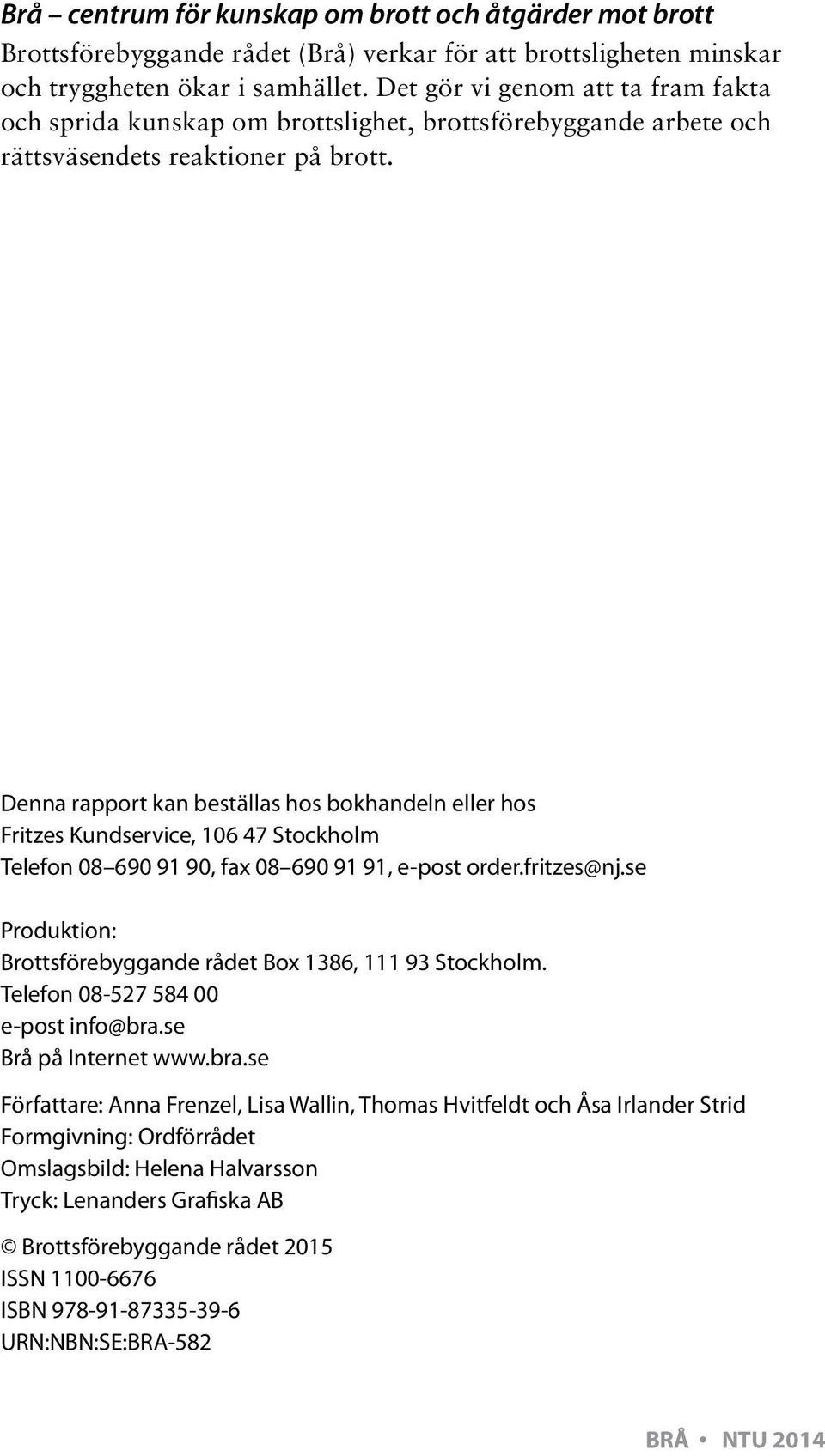 Denna rapport kan beställas hos bokhandeln eller hos Fritzes Kundservice, 106 47 Stockholm Telefon 08 690 91 90, fax 08 690 91 91, e-post order.fritzes@nj.