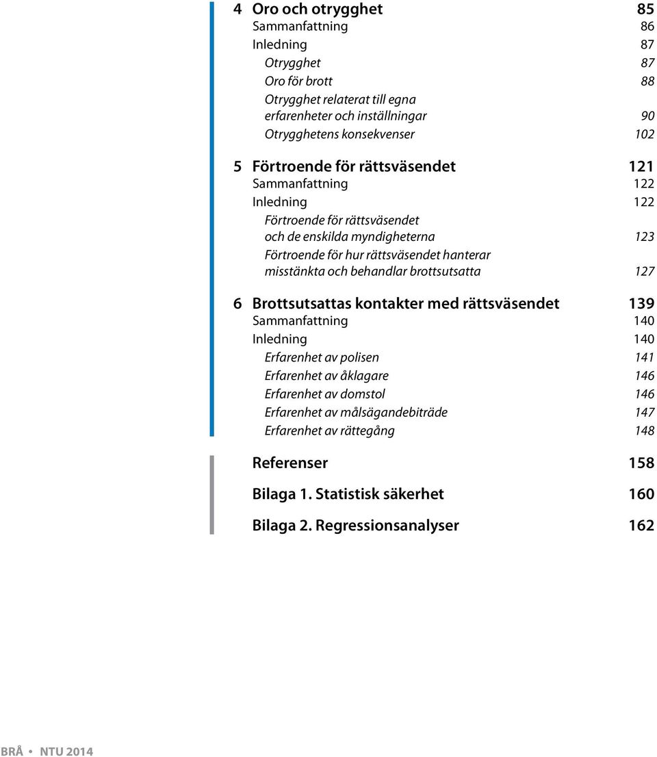 misstänkta och behandlar brottsutsatta 127 6 Brottsutsattas kontakter med rättsväsendet 139 Sammanfattning 140 Inledning 140 Erfarenhet av polisen 141 Erfarenhet av åklagare 146