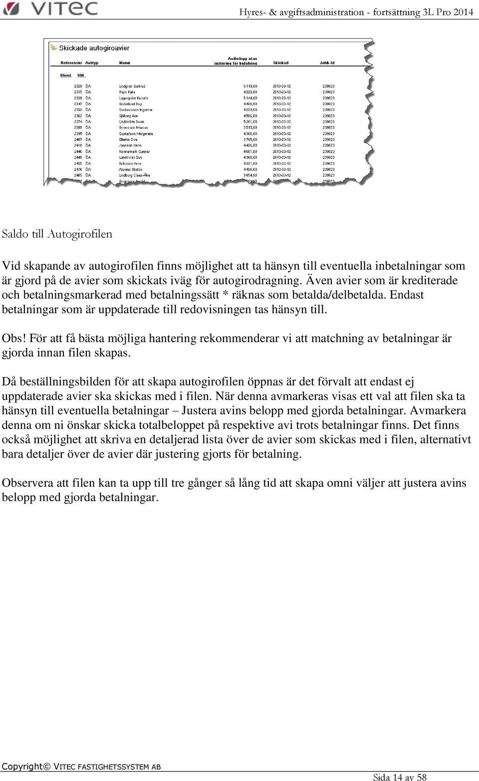 För att få bästa möjliga hantering rekommenderar vi att matchning av betalningar är gjorda innan filen skapas.