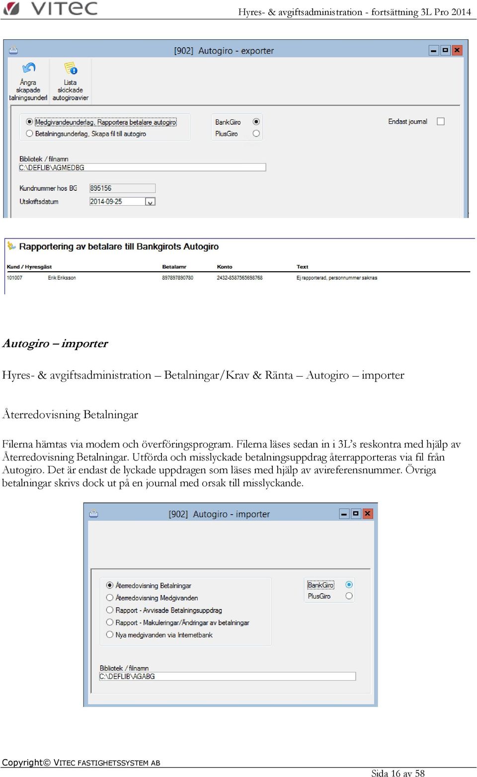 Filerna läses sedan in i 3L s reskontra med hjälp av Återredovisning Betalningar.