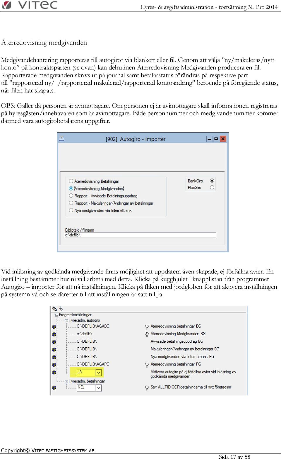 Rapporterade medgivanden skrivs ut på journal samt betalarstatus förändras på respektive part till rapporterad ny/ /rapporterad makulerad/rapporterad kontoändring beroende på föregående status, när