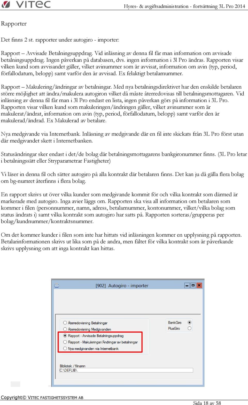 Rapporten visar vilken kund som avvisandet gäller, vilket avinummer som är avvisat, information om avin (typ, period, förfallodatum, belopp) samt varför den är avvisad. Ex felaktigt betalarnummer.