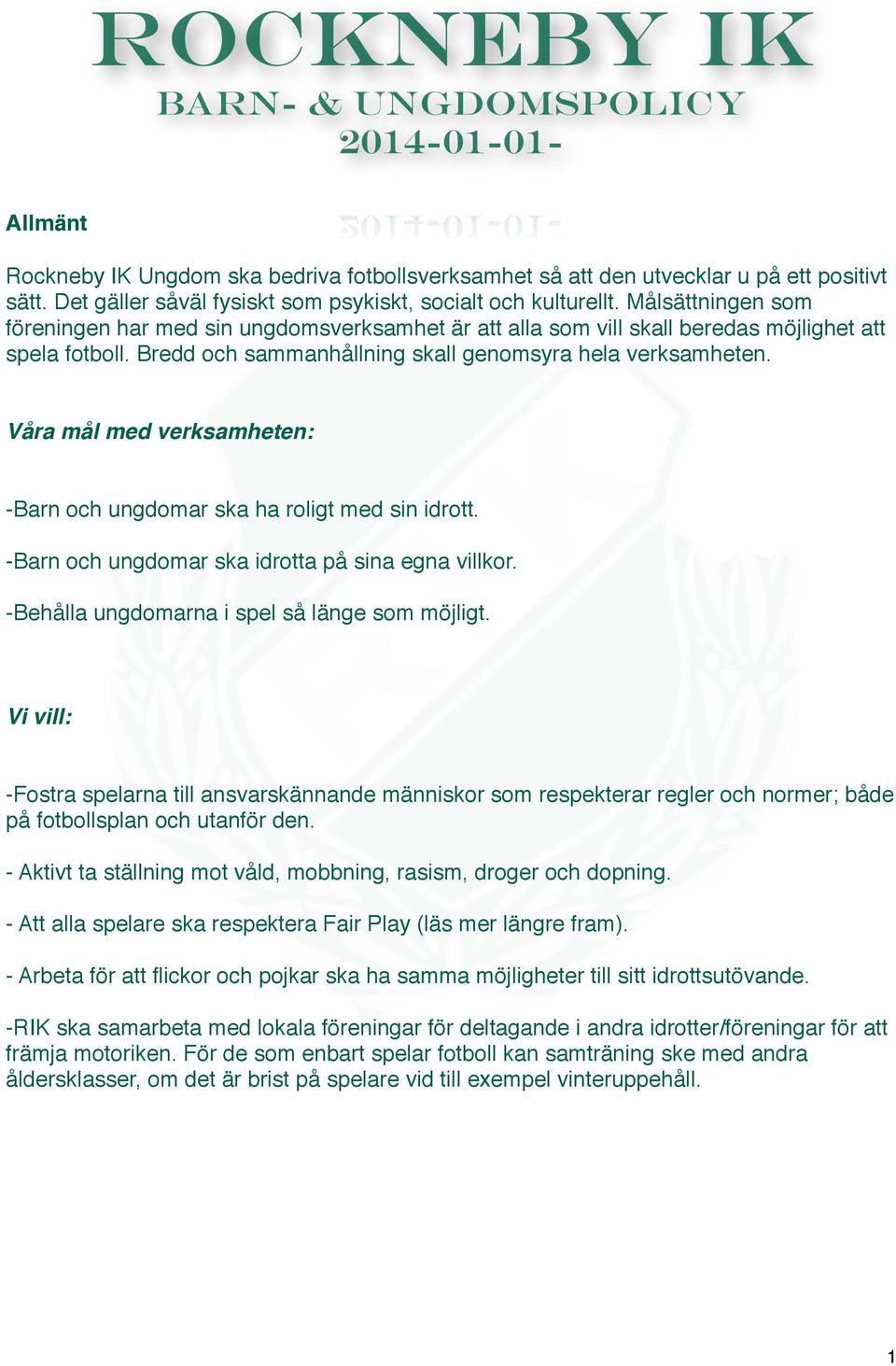 Bredd och sammanhållning skall genomsyra hela verksamheten. Våra mål med verksamheten: -Barn och ungdomar ska ha roligt med sin idrott. -Barn och ungdomar ska idrotta på sina egna villkor.