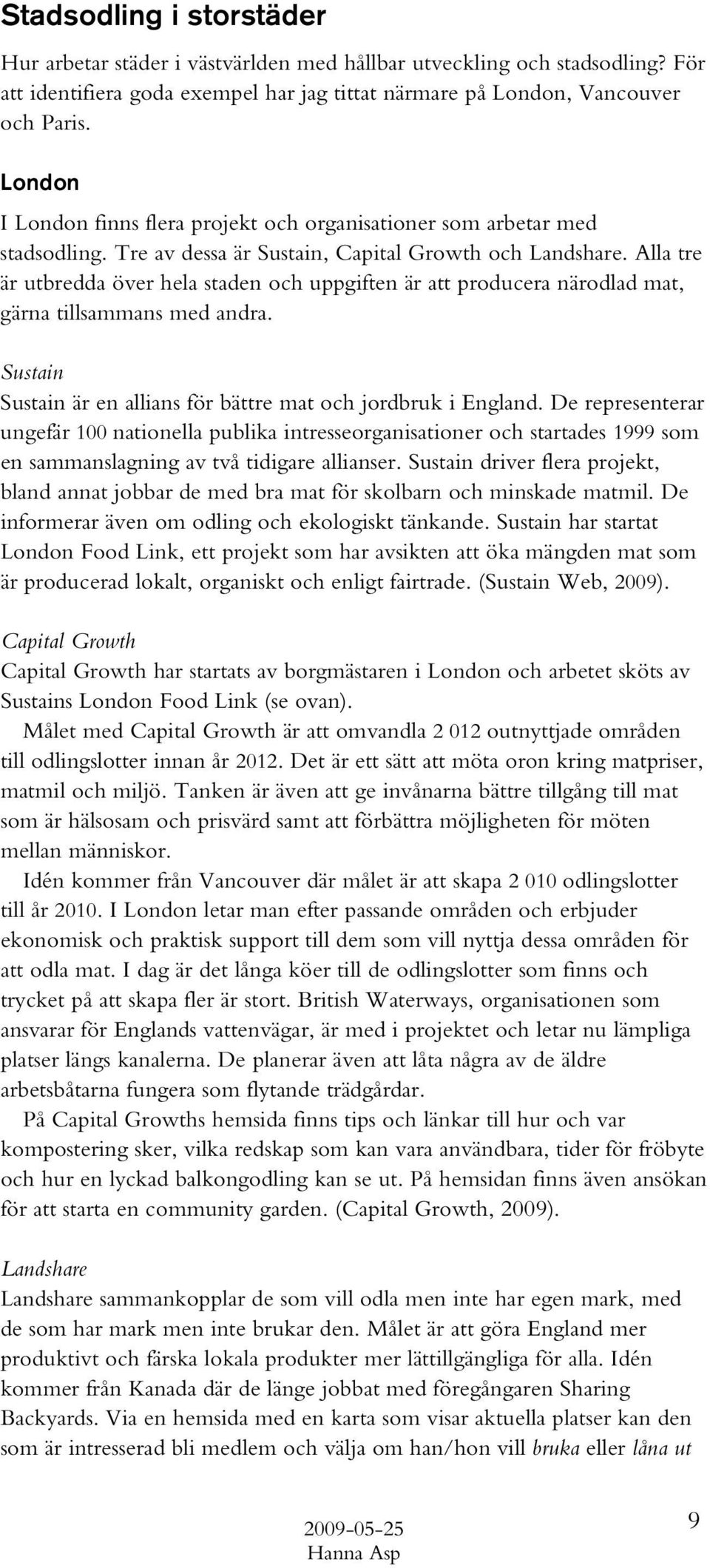 Alla tre är utbredda över hela staden och uppgiften är att producera närodlad mat, gärna tillsammans med andra. Sustain Sustain är en allians för bättre mat och jordbruk i England.