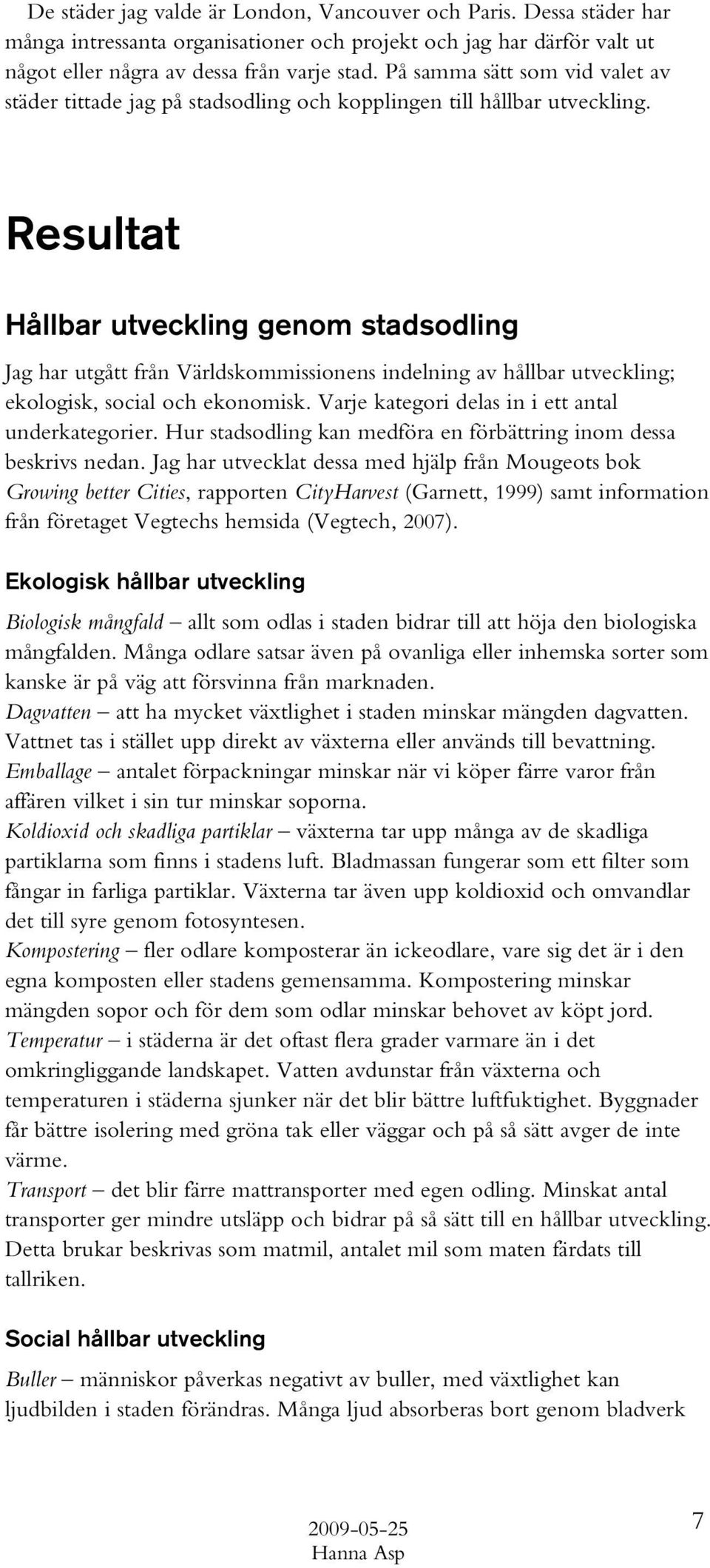 Resultat Hållbar utveckling genom stadsodling Jag har utgått från Världskommissionens indelning av hållbar utveckling; ekologisk, social och ekonomisk.