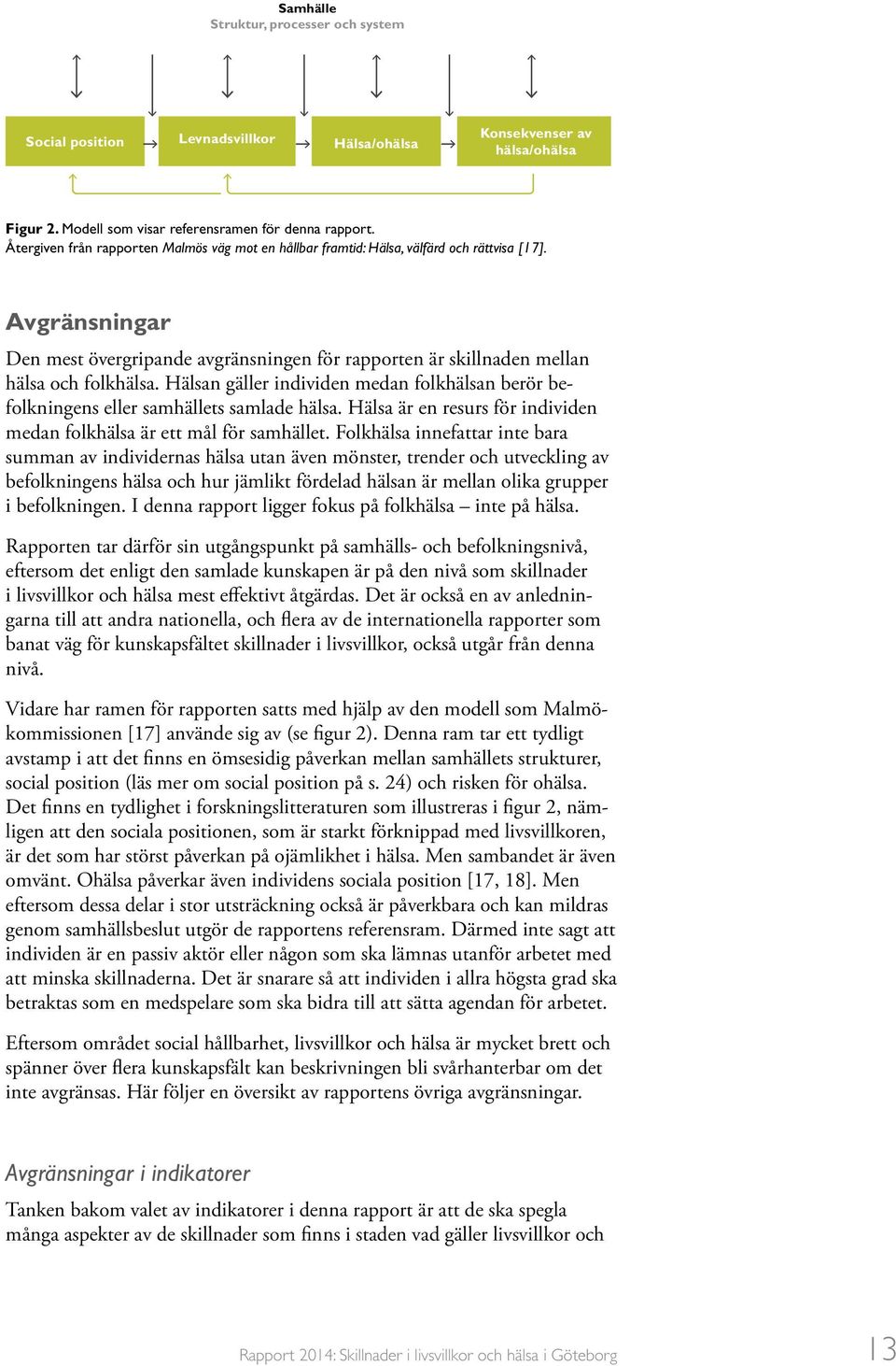 Hälsan gäller individen medan folkhälsan berör befolkningens eller samhällets samlade hälsa. Hälsa är en resurs för individen medan folkhälsa är ett mål för samhället.