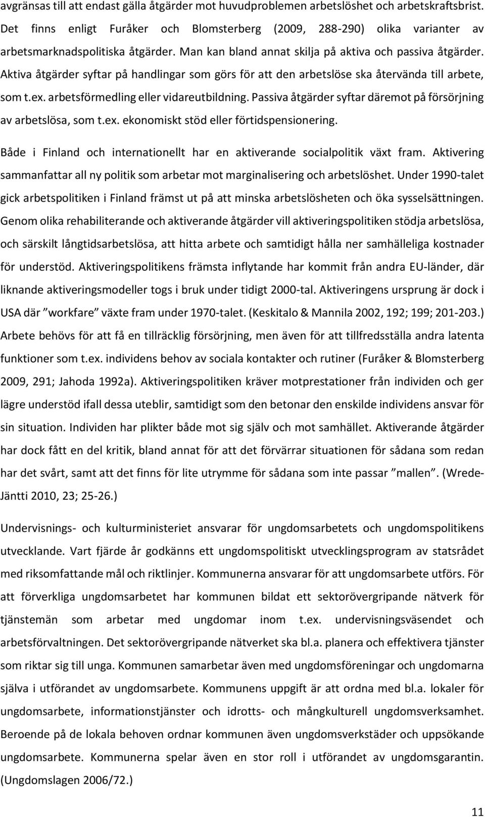 Aktiva åtgärder syftar på handlingar som görs för att den arbetslöse ska återvända till arbete, som t.ex. arbetsförmedling eller vidareutbildning.