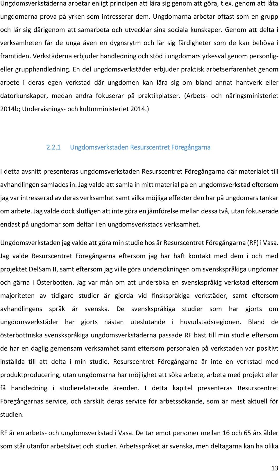 Genom att delta i verksamheten får de unga även en dygnsrytm och lär sig färdigheter som de kan behöva i framtiden.