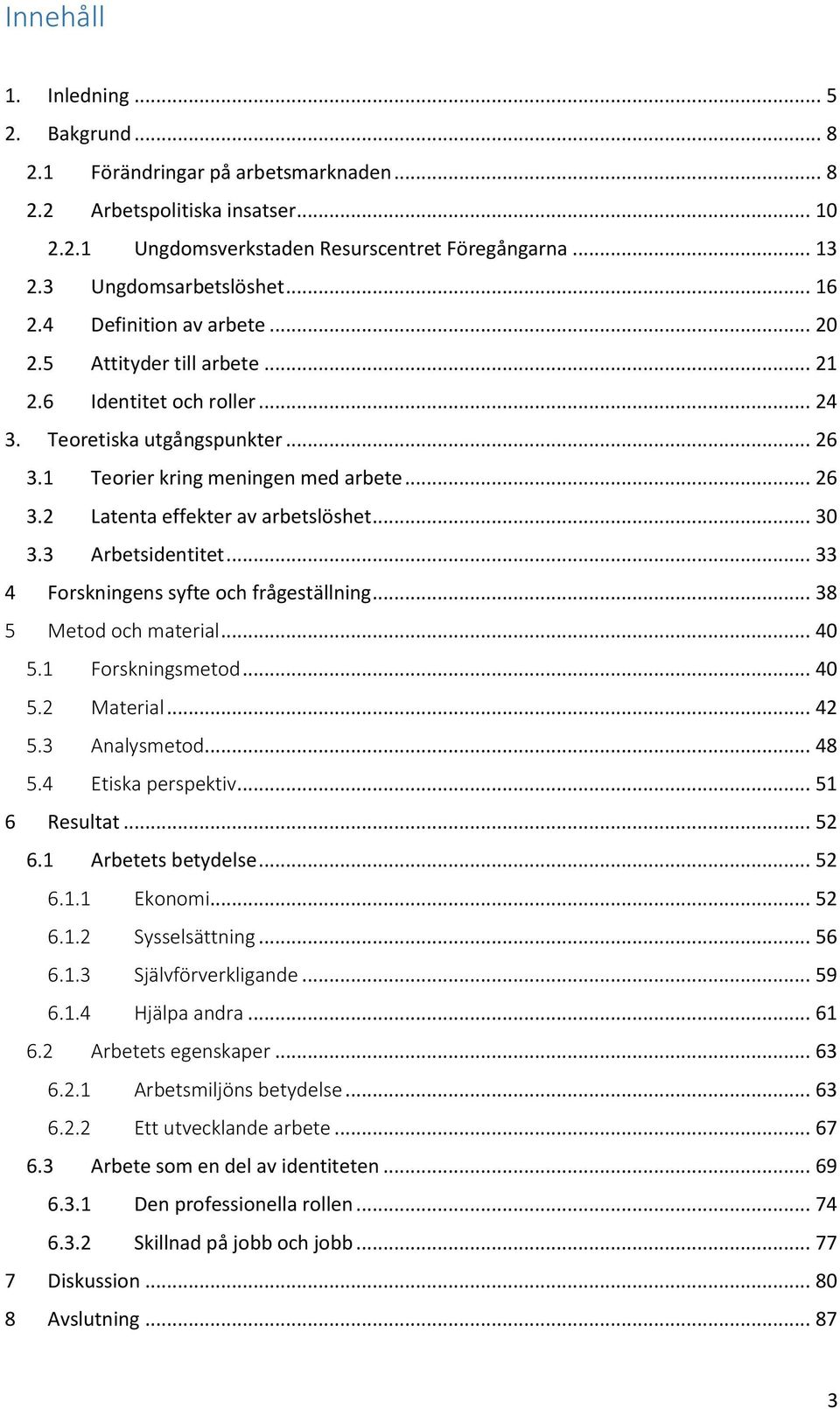 .. 26 3.2 Latenta effekter av arbetslöshet... 30 3.3 Arbetsidentitet... 33 4 Forskningens syfte och frågeställning... 38 5 Metod och material... 40 5.1 Forskningsmetod... 40 5.2 Material... 42 5.