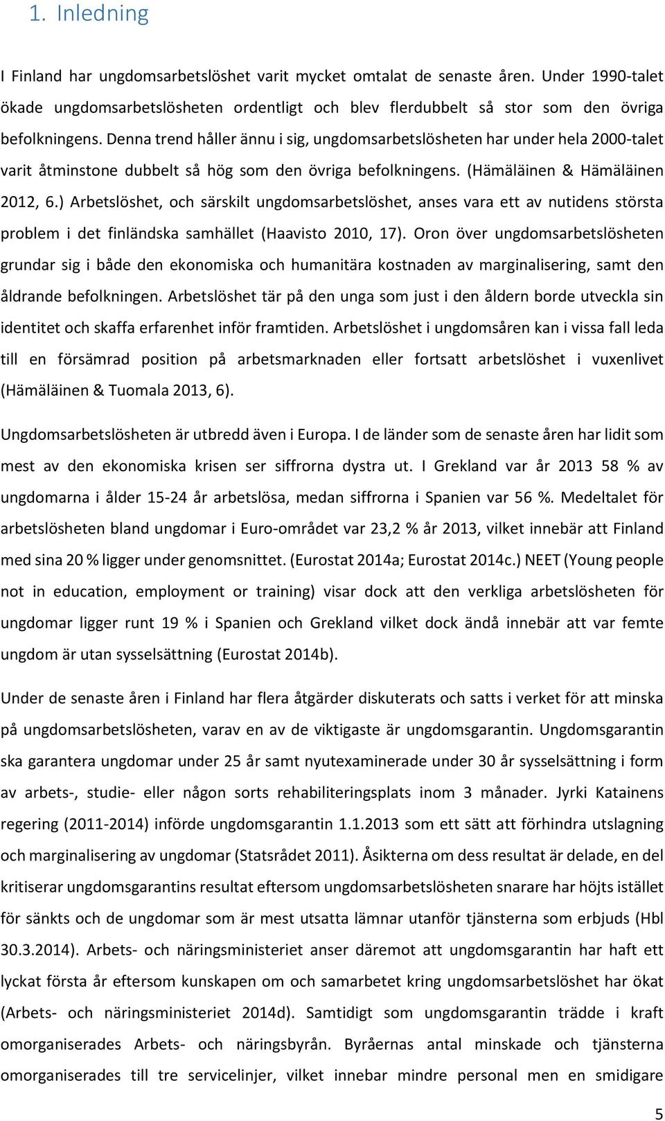 ) Arbetslöshet, och särskilt ungdomsarbetslöshet, anses vara ett av nutidens största problem i det finländska samhället (Haavisto 2010, 17).