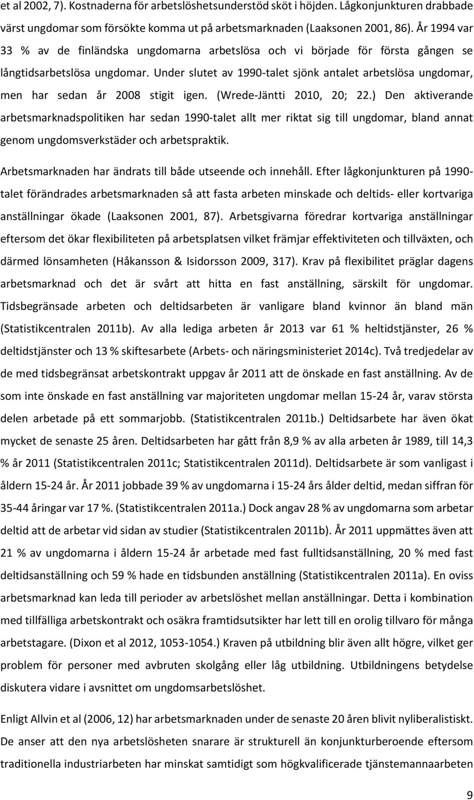 Under slutet av 1990-talet sjönk antalet arbetslösa ungdomar, men har sedan år 2008 stigit igen. (Wrede-Jäntti 2010, 20; 22.