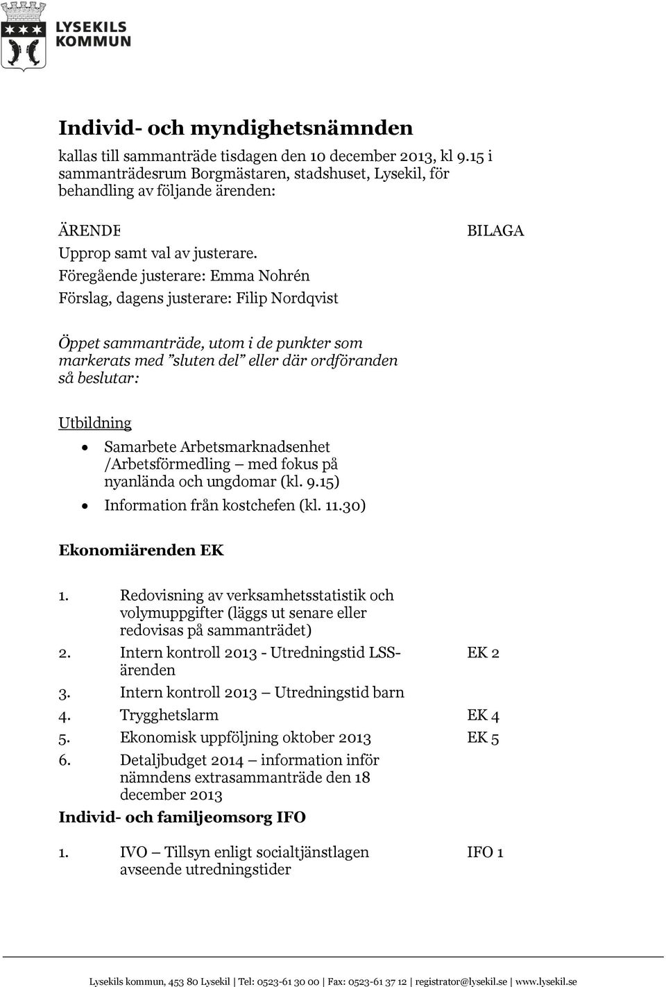 Föregående justerare: Emma Nohrén Förslag, dagens justerare: Filip Nordqvist BILAGA Öppet sammanträde, utom i de punkter som markerats med sluten del eller där ordföranden så beslutar: Utbildning