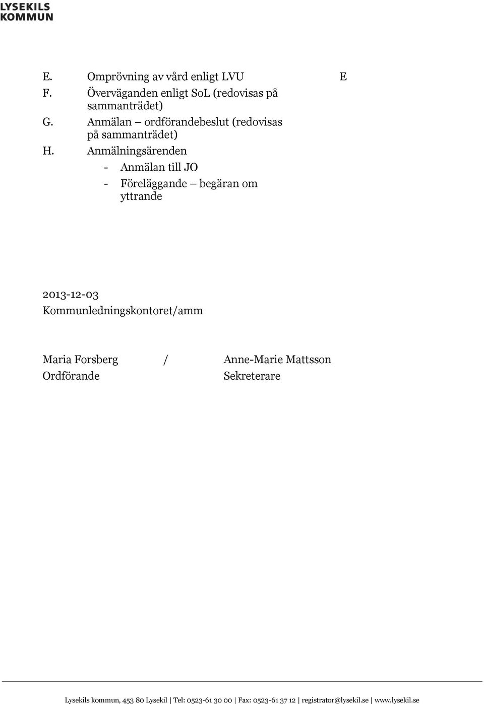 Anmälningsärenden - Anmälan till JO - Föreläggande begäran om yttrande 2013-12-03