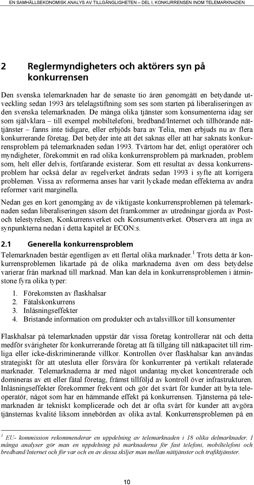 De många olika tjänster som konsumenterna idag ser som självklara till exempel mobiltelefoni, bredband/internet och tillhörande nättjänster fanns inte tidigare, eller erbjöds bara av Telia, men