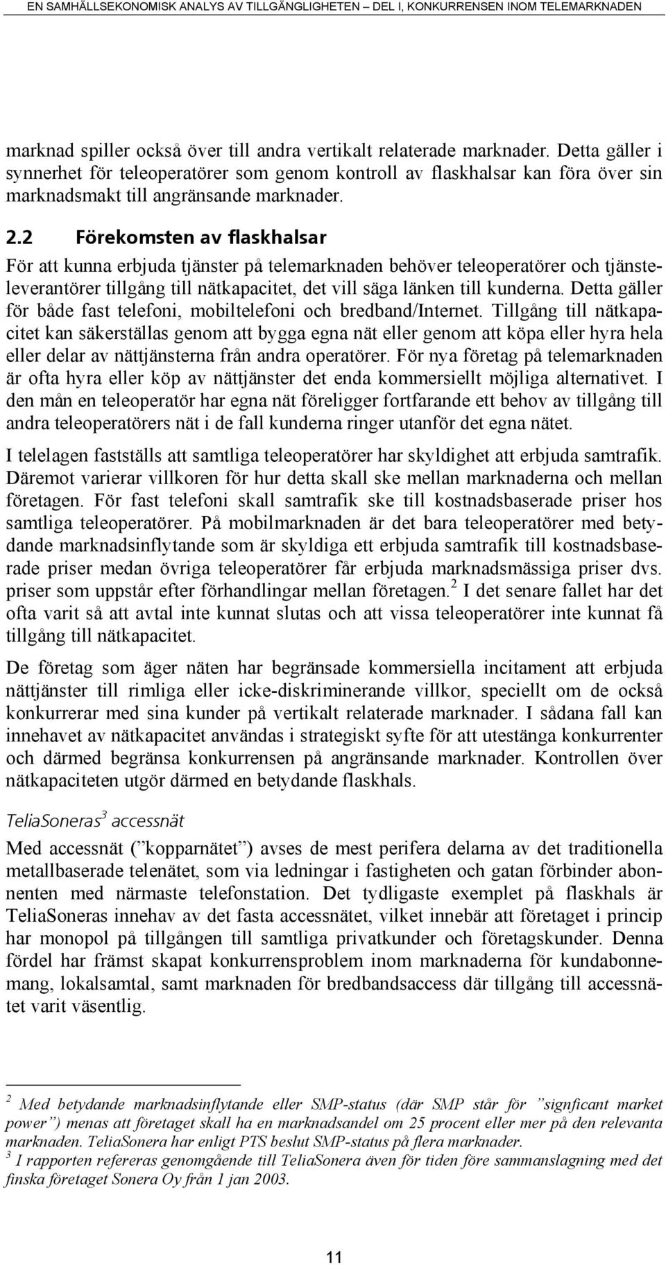 2 Förekomsten av flaskhalsar För att kunna erbjuda tjänster på telemarknaden behöver teleoperatörer och tjänsteleverantörer tillgång till nätkapacitet, det vill säga länken till kunderna.