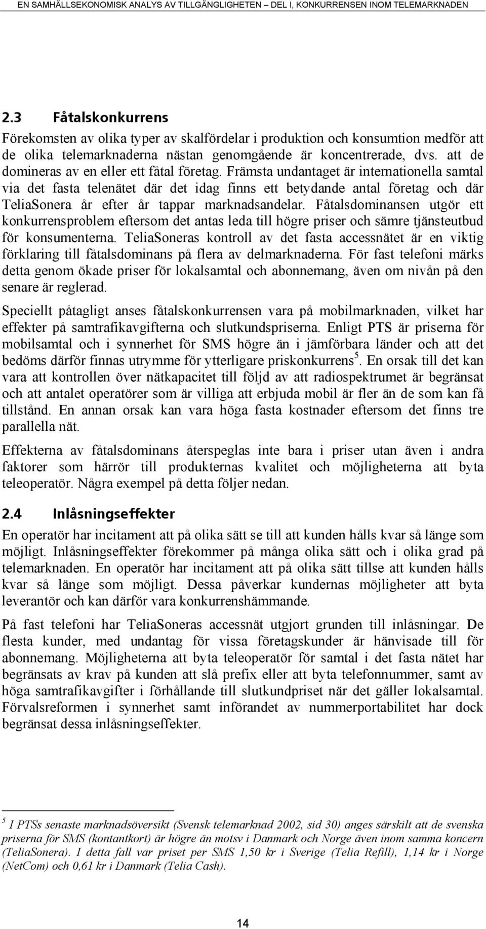 Främsta undantaget är internationella samtal via det fasta telenätet där det idag finns ett betydande antal företag och där TeliaSonera år efter år tappar marknadsandelar.