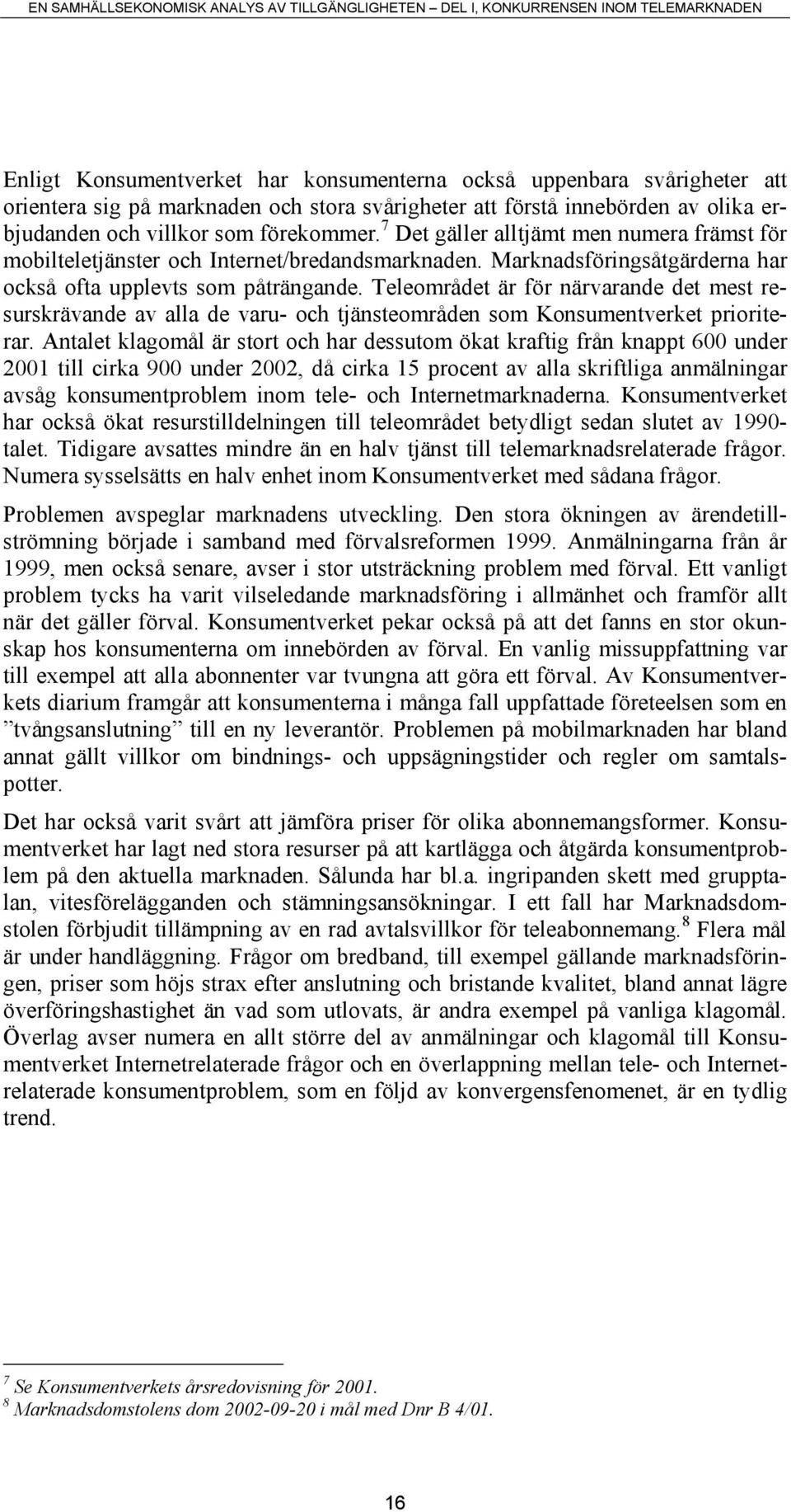 Teleområdet är för närvarande det mest resurskrävande av alla de varu- och tjänsteområden som Konsumentverket prioriterar.