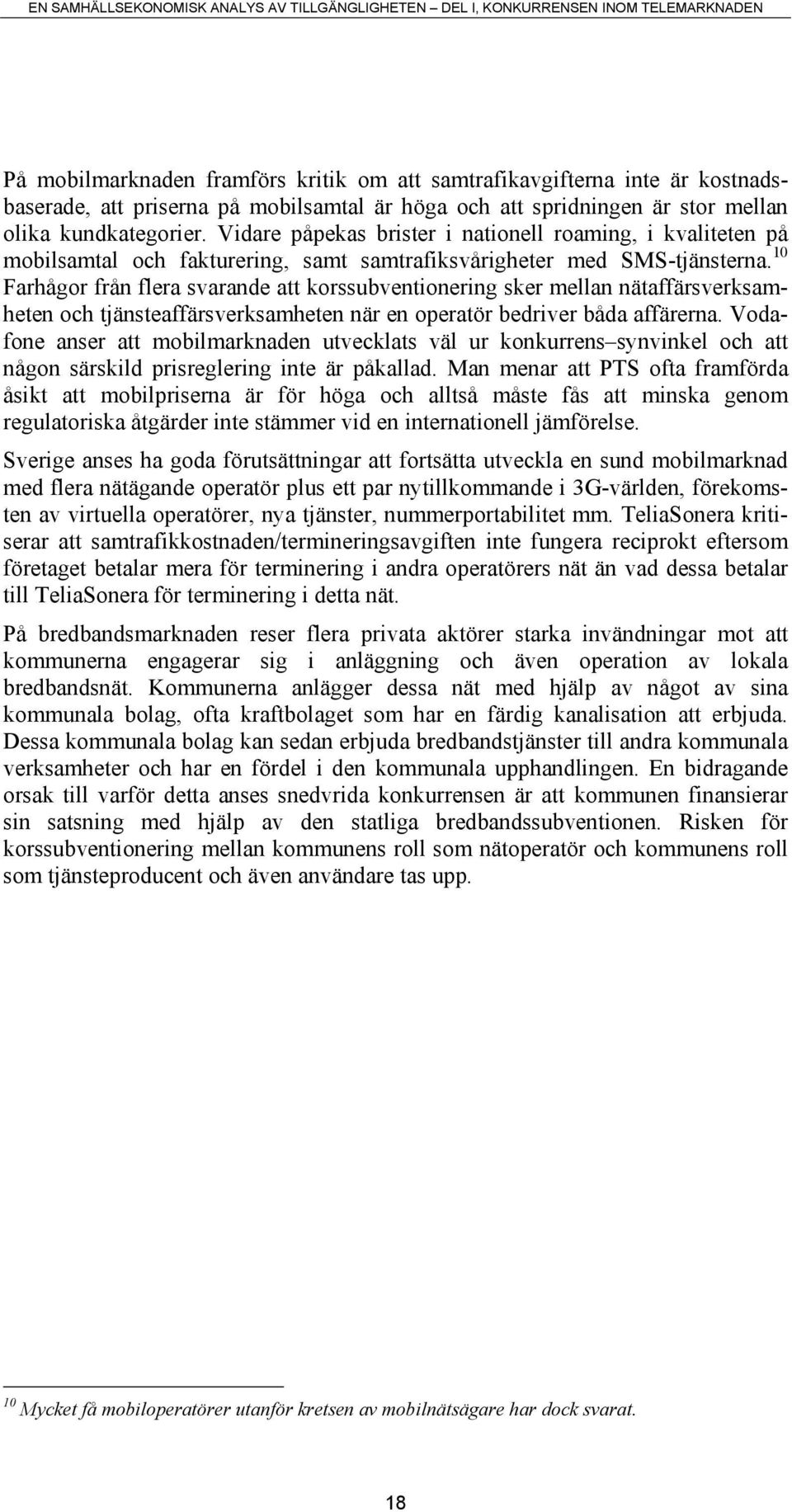 10 Farhågor från flera svarande att korssubventionering sker mellan nätaffärsverksamheten och tjänsteaffärsverksamheten när en operatör bedriver båda affärerna.