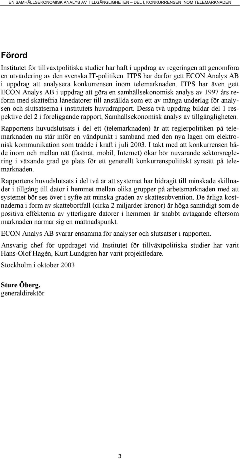 ITPS har även gett ECON Analys AB i uppdrag att göra en samhällsekonomisk analys av 1997 års reform med skattefria lånedatorer till anställda som ett av många underlag för analysen och slutsatserna i