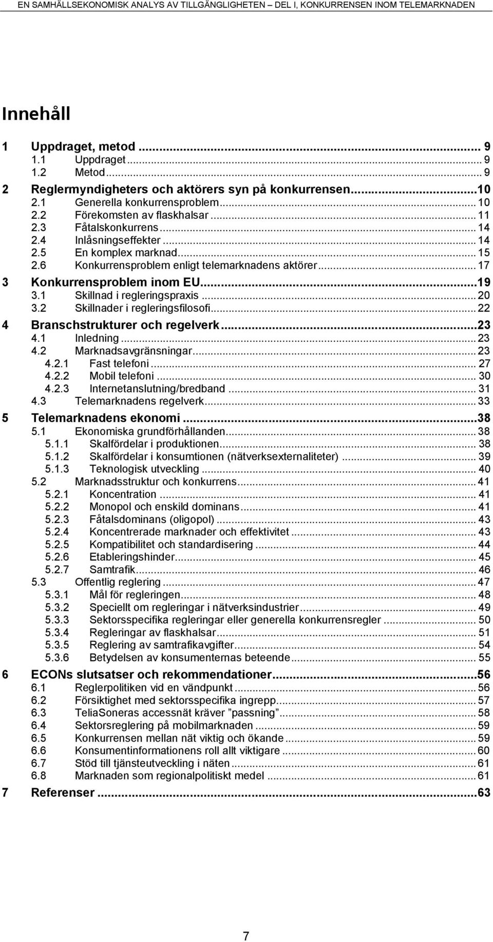 1 Skillnad i regleringspraxis... 20 3.2 Skillnader i regleringsfilosofi... 22 4 Branschstrukturer och regelverk...23 4.1 Inledning...23 4.2 Marknadsavgränsningar... 23 4.2.1 Fast telefoni... 27 4.2.2 Mobil telefoni.