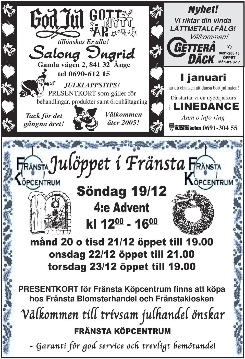 Då startar vi en nybörjarkurs i LINEDANCE Anm o info ring 0691-304 55 Julöppet i Fränsta Söndag 19/12 4:e Advent kl 12 00-16 00 månd 20 o tisd 21/12 öppet till 19.