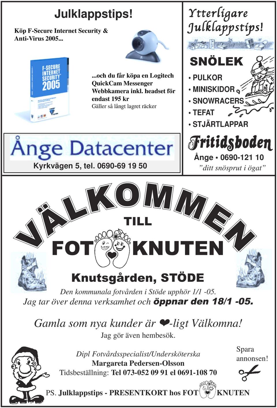 0690-69 19 50 Ånge 0690-121 10 ditt snösprut i ögat FOT TILL KNUTEN VÄLKOMMEN Knutsgården, STÖDE Den kommunala fotvården i Stöde upphör 1/1-05.