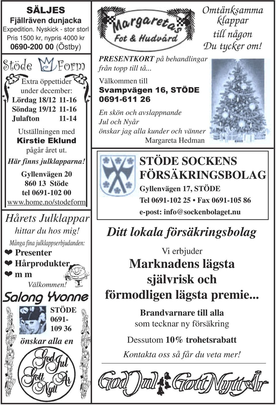 pågår året ut. Här finns julklapparna! Gyllenvägen 20 860 13 Stöde tel 0691-102 00 www.home.no/stodeform Hårets Julklappar hittar du hos mig!