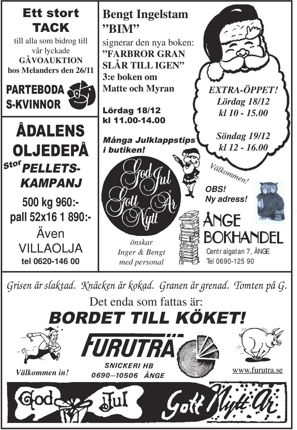 00-14.00 Många Julklappstips i butiken! önskar Inger & Bengt med personal EXTRA-ÖPPET! Lördag 18/12 kl 10-15.00 Söndag 19/12 kl 12-16.00 Välkommen! OBS! Ny adress!