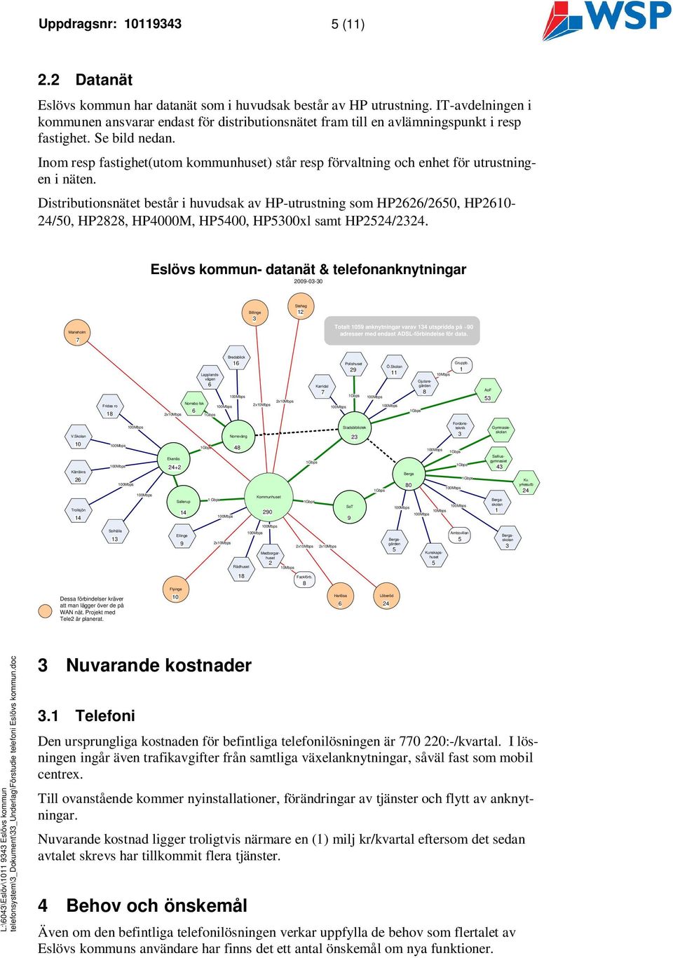 Inom resp fastighet(utom kommunhuset) står resp förvaltning och enhet för utrustningen i näten.