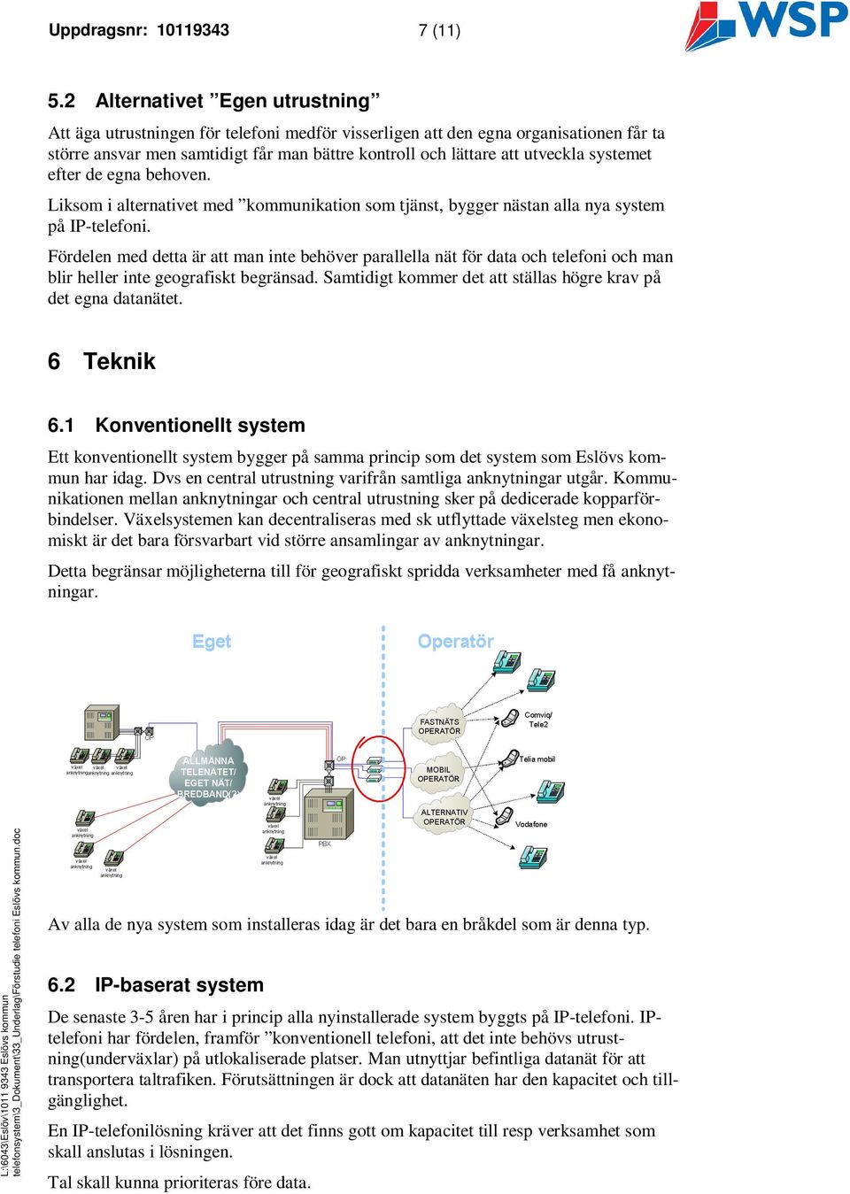 systemet efter de egna behoven. Liksom i alternativet med kommunikation som tjänst, bygger nästan alla nya system på IP-telefoni.