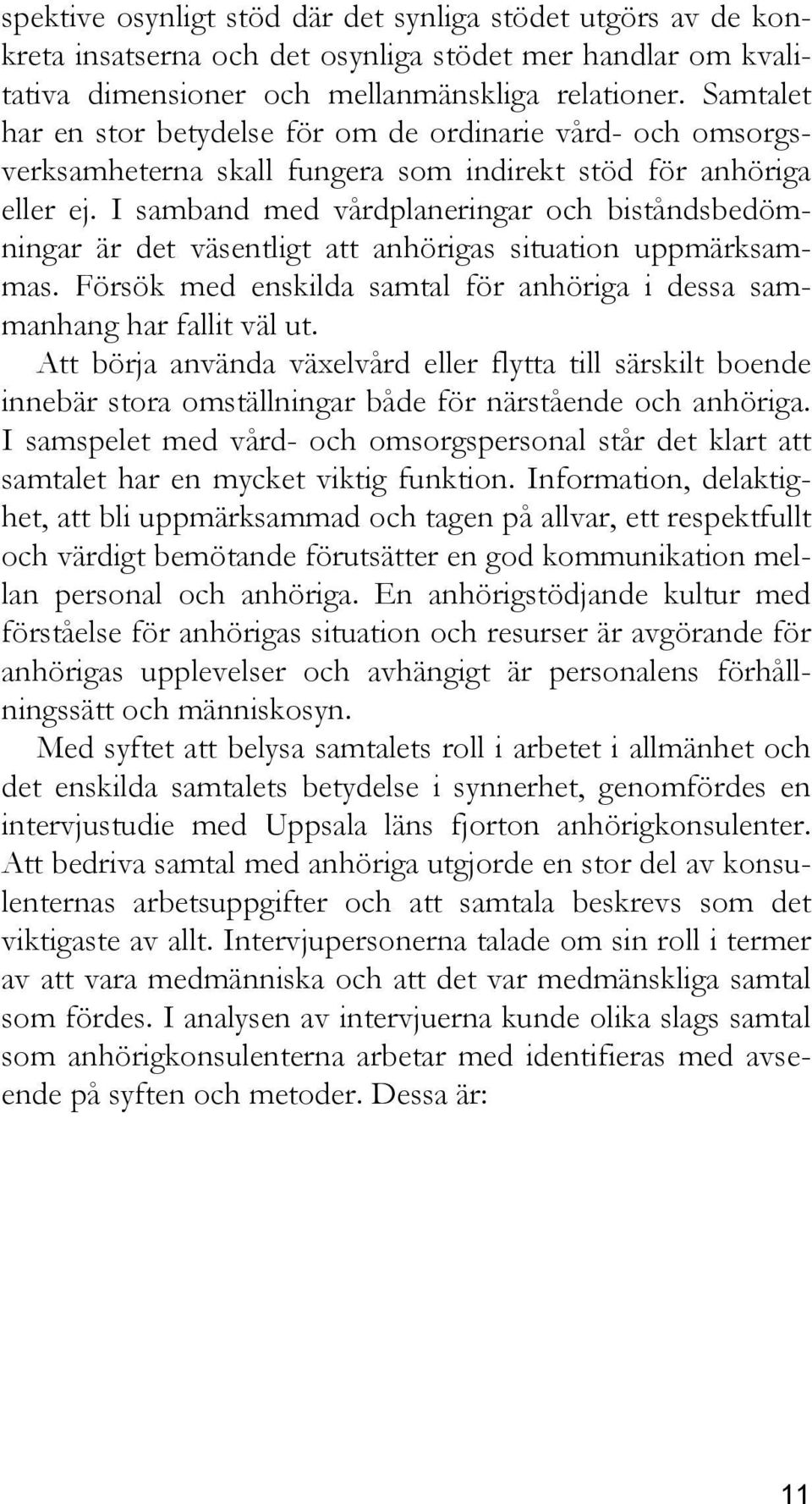 I samband med vårdplaneringar och biståndsbedömningar är det väsentligt att anhörigas situation uppmärksammas. Försök med enskilda samtal för anhöriga i dessa sammanhang har fallit väl ut.