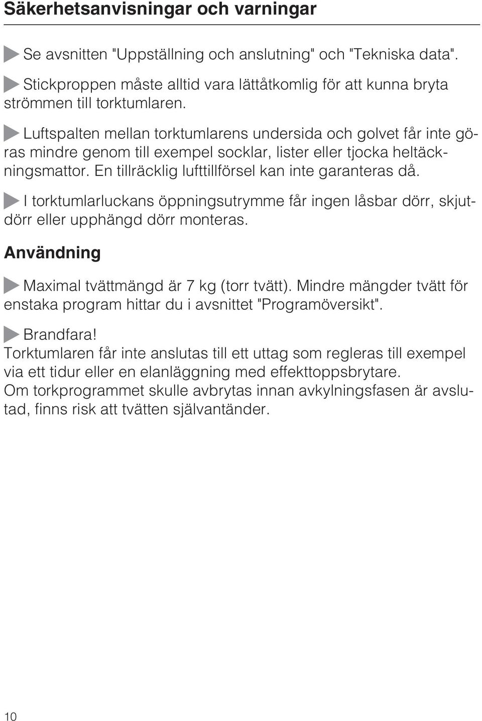 I torktumlarluckans öppningsutrymme får ingen låsbar dörr, skjutdörr eller upphängd dörr monteras. Användning Maximal tvättmängd är 7 kg (torr tvätt).