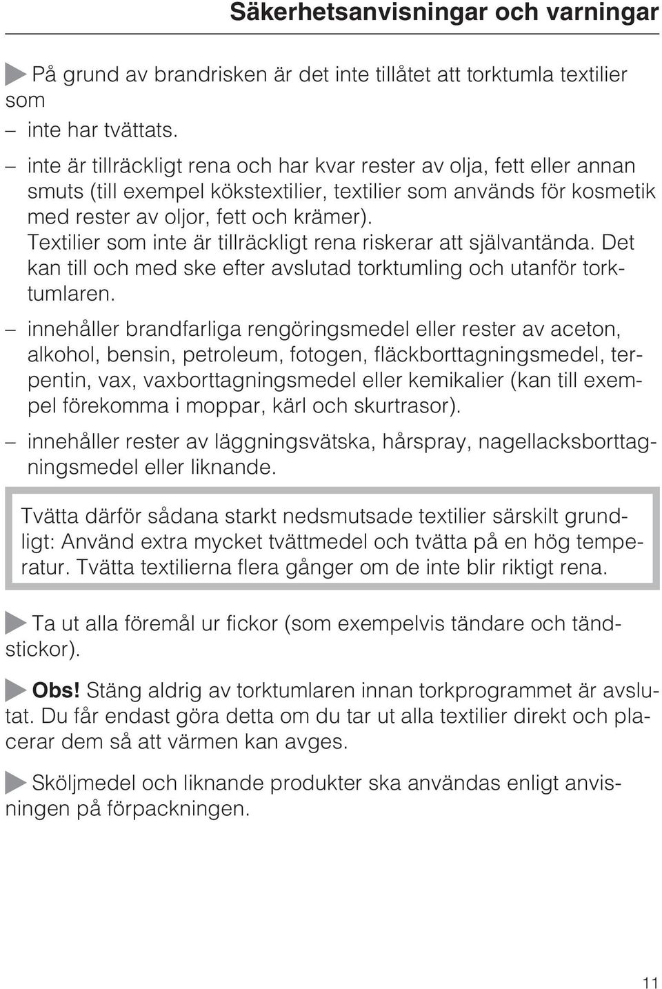 Textilier som inte är tillräckligt rena riskerar att självantända. Det kan till och med ske efter avslutad torktumling och utanför torktumlaren.