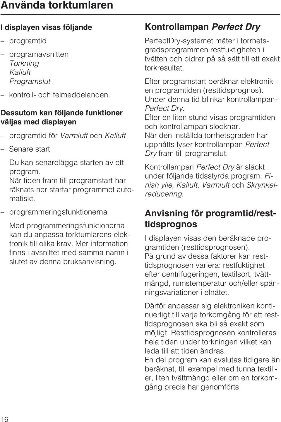 När tiden fram till programstart har räknats ner startar programmet automatiskt. programmeringsfunktionerna Med programmeringsfunktionerna kan du anpassa torktumlarens elektronik till olika krav.