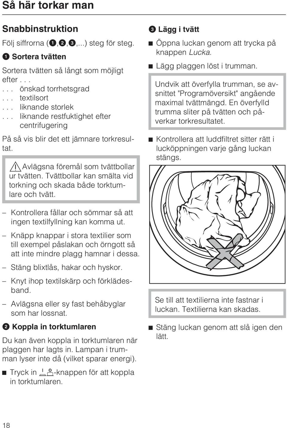 Tvättbollar kan smälta vid torkning och skada både torktumlare och tvätt. Kontrollera fållar och sömmar så att ingen textilfyllning kan komma ut.