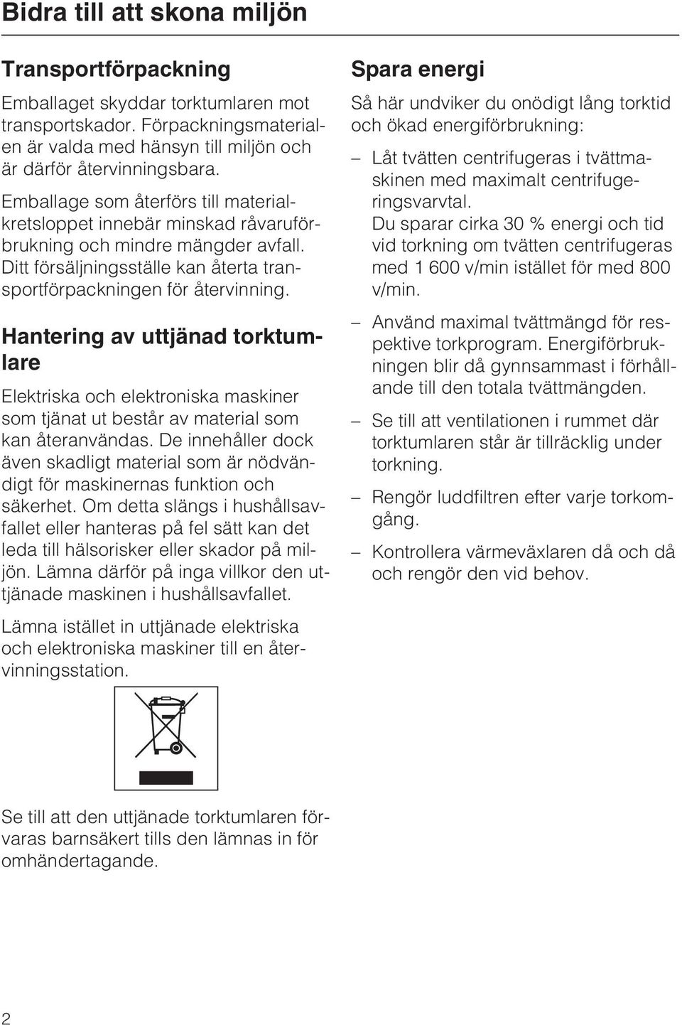 Hantering av uttjänad torktumlare Elektriska och elektroniska maskiner som tjänat ut består av material som kan återanvändas.