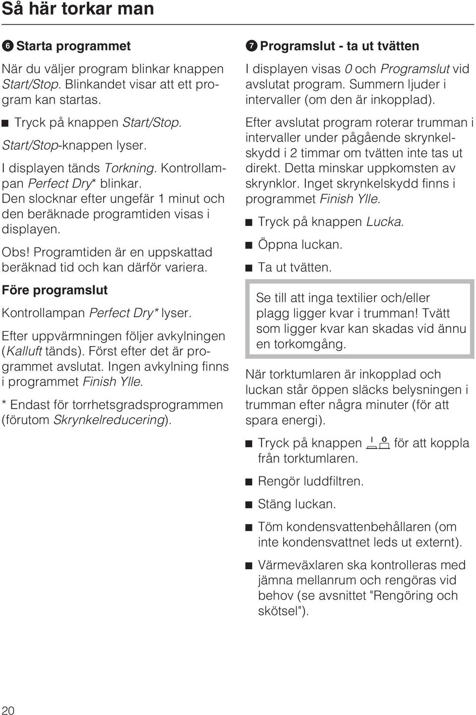 Programtiden är en uppskattad beräknad tid och kan därför variera. Före programslut Kontrollampan Perfect Dry* lyser. Efter uppvärmningen följer avkylningen (Kalluft tänds).