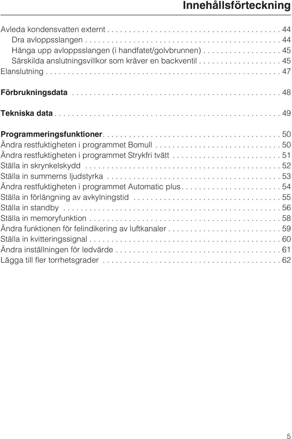 ..51 Ställa in skrynkelskydd...52 Ställa in summerns ljudstyrka...53 Ändra restfuktigheten i programmet Automatic plus....54 Ställa in förlängning av avkylningstid...55 Ställa in standby.