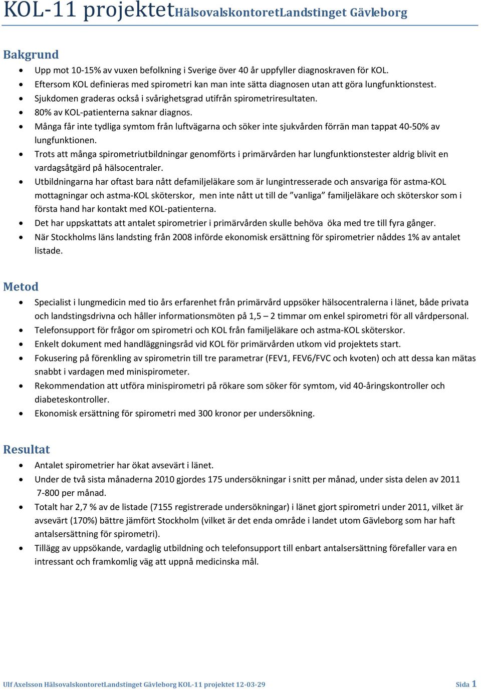 80% av KOL patienterna saknar diagnos. Många får inte tydliga symtom från luftvägarna och söker inte sjukvården förrän man tappat 40 50% av lungfunktionen.