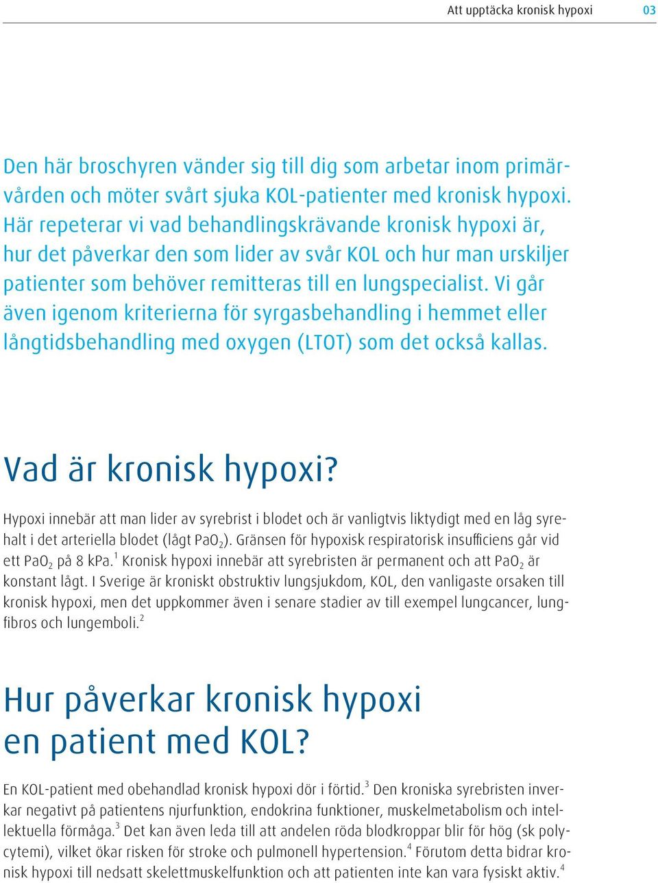 Vi går även igenom kriterierna för syrgasbehandling i hemmet eller långtidsbehandling med oxygen (LTOT) som det också kallas. Vad är kronisk hypoxi?