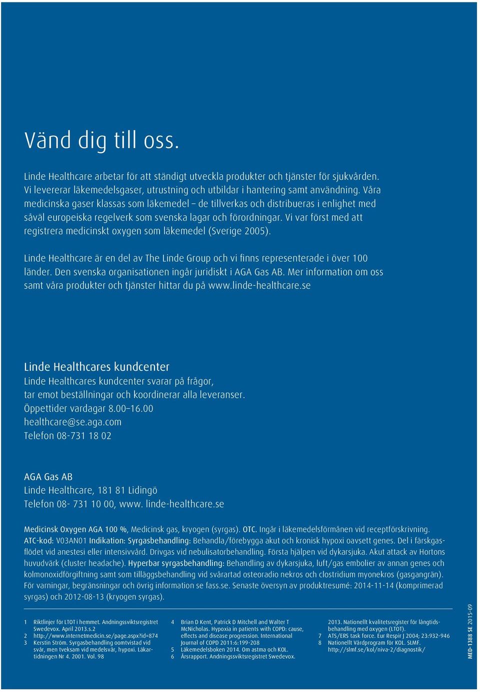 Vi var först med att registrera medicinskt oxygen som läkemedel (Sverige 2005). Linde Healthcare är en del av The Linde Group och vi finns representerade i över 100 länder.