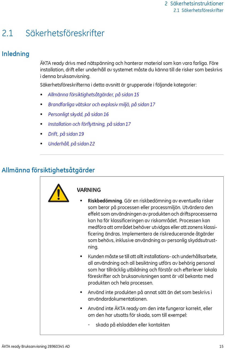 Säkerhetsföreskrifterna i detta avsnitt är grupperade i följande kategorier: Allmänna försiktighetsåtgärder, på sidan 15 Brandfarliga vätskor och explosiv miljö, på sidan 17 Personligt skydd, på