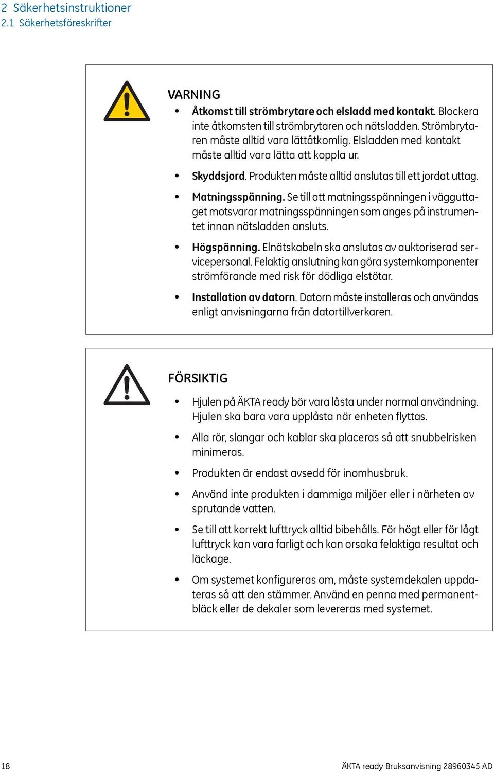 Se till att matningsspänningen i vägguttaget motsvarar matningsspänningen som anges på instrumentet innan nätsladden ansluts. Högspänning. Elnätskabeln ska anslutas av auktoriserad servicepersonal.