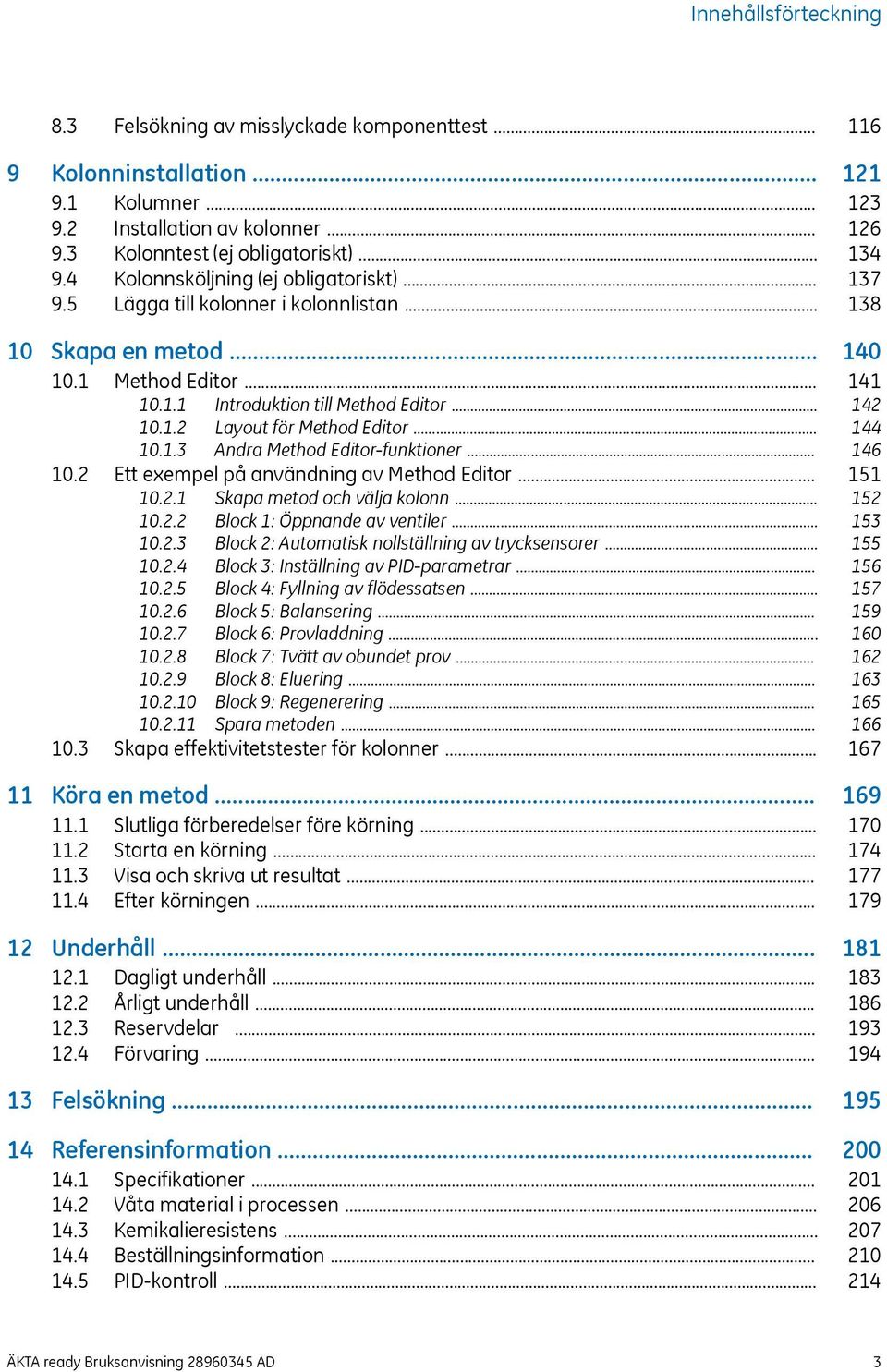 .. 10.2 Ett exempel på användning av Method Editor... 10.2.1 Skapa metod och välja kolonn... 10.2.2 Block 1: Öppnande av ventiler... 10.2.3 Block 2: Automatisk nollställning av trycksensorer... 10.2.4 Block 3: Inställning av PID-parametrar.